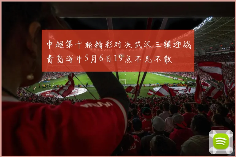 中超第十轮精彩对决武汉三镇迎战青岛海牛5月6日19点不见不散