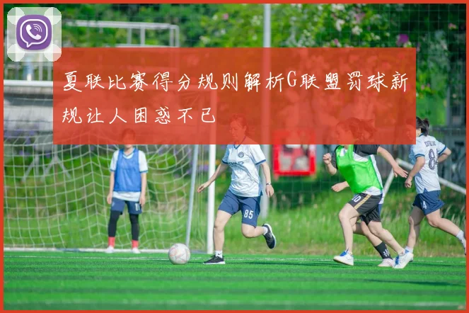 夏联比赛得分规则解析G联盟罚球新规让人困惑不已